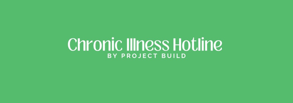 Green background white text saying Chronic Illness Hotline by Project Build