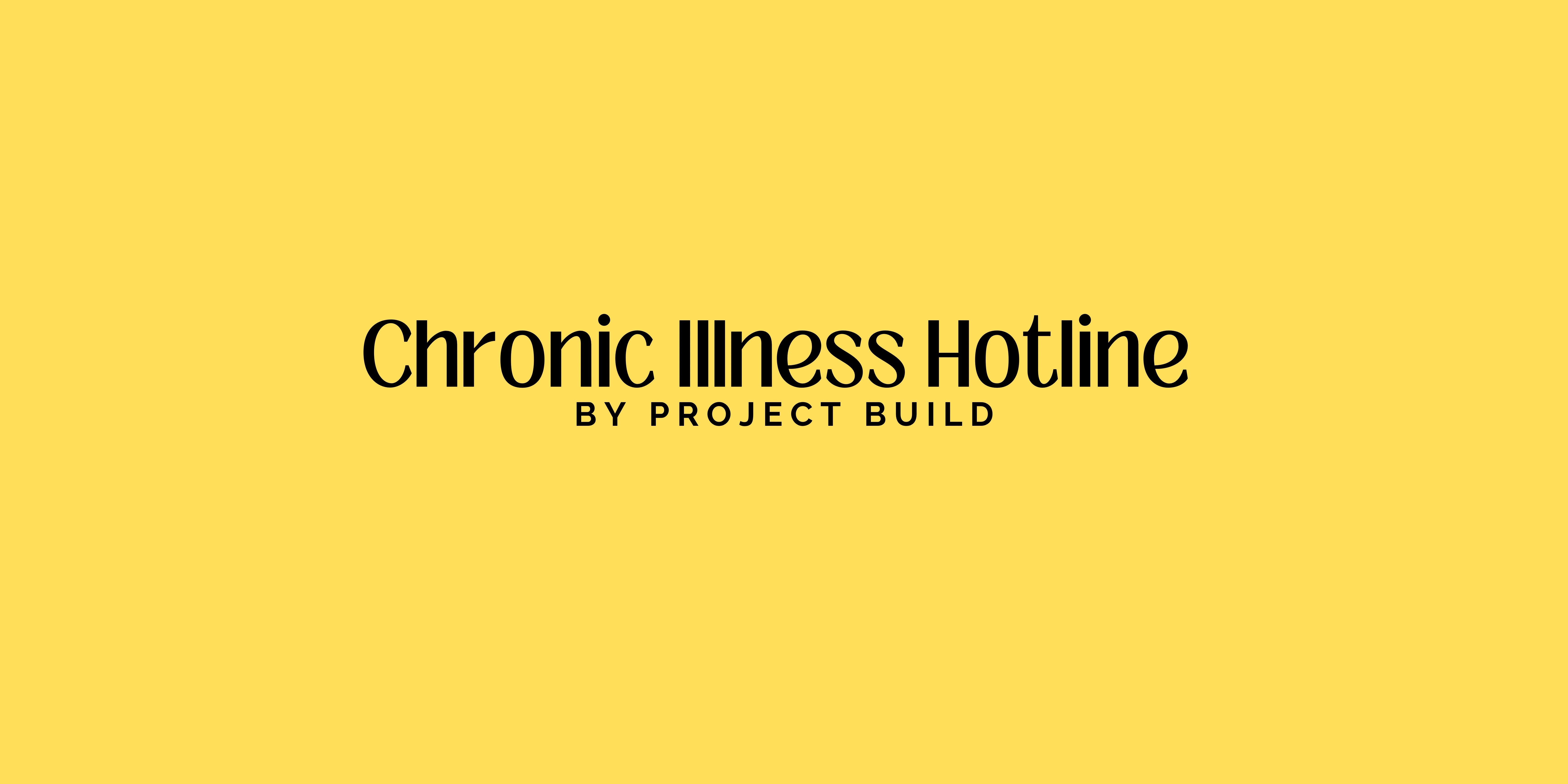 Yellow background with black font saying "Chronic Illness Hotline by Project Build"